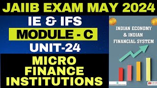 UNIT 24  JAIIB  IE amp IFS  ModuleC  MICRO FINANCE INSTITUTIONS  ONLINE COURSE  EXAM MAY2024 [upl. by Ehcadroj]