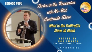 What Is The FedProfits Show All About  000 Thrive in the Recession with NoBid Contracts Show [upl. by Philippine]