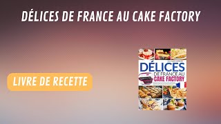 LIVRE DE RECETTES  Délices de France au Cake Factory cuisine traditionnelle Française avec des [upl. by Fulviah975]