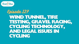 Ep 127  Wind Tunnel Tire Testing Gravel Racing Cycling Technology and Legal Issues in Cycling [upl. by Aryn]