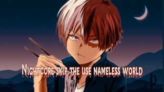 Nightcore skip the use nameless world tradução [upl. by Sage]