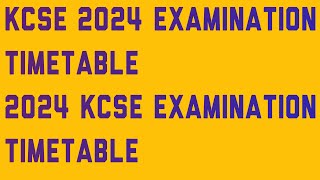 KCSE 2024 EXAMINATION TIMETABLE 2024 KCSE EXAMINATION TIMETABLE [upl. by Nowujalo]