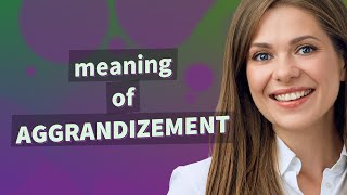 Aggrandizement  meaning of Aggrandizement [upl. by Mauceri]