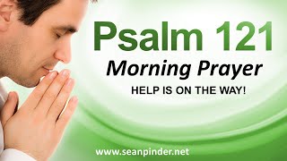 HELP IS ON THE WAY PSALMS 121  Morning Prayer to Start Your Day [upl. by Pinkerton]