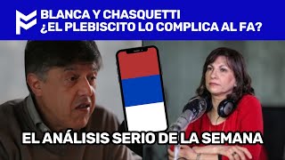 EL ANALISIS SERIO DE LA SEMANA  BLANCA Y CHASQUETTI SOBRE EL PLEBISCITO Y QUE IMPLICA AL FA [upl. by Litta880]