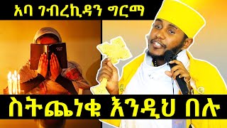 ስትጨነቁ እንዲህ በሉ  አባ ገብረኪዳን ግርማ [upl. by Lavella866]