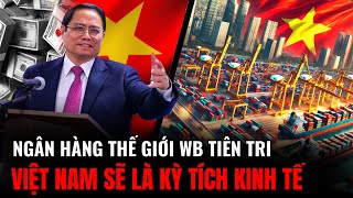 Ngân Hàng Thế Giới Tiên Tri Việt Nam Sẽ Làm Nên Kỳ Tích Kinh Tế Thu Nhập Cao 2045  Hiểu Rõ Hơn [upl. by Aketahs]