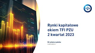 Rynki kapitałowe okiem TFI PZU 2 kwartał 2023 [upl. by Valeria713]