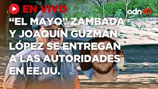 🔴 EN VIVO  Ismael quotEl Mayoquot Zambada y Joaquín Guzmán López se entregan a las autoridades de EEUU [upl. by Amieva]