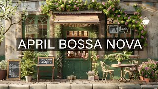 April Bossa Nova Jazz with Vintage Cafe ☕ Jazz Music for Positive Vibe Work Study Focus [upl. by Neeven]