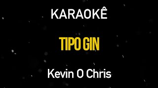 Tipo Gin  Kevin O Chris Karaokê Version [upl. by Oirromed]