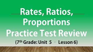 Rates Ratios and Proportions Practice Test Review 7th Grade Unit 5 Lesson 6 [upl. by Delogu]