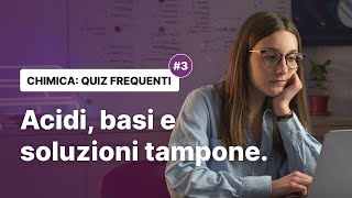 3 QUIZ FREQUENTI DI CHIMICA  acidi basi e soluzioni tampone [upl. by Adyan651]