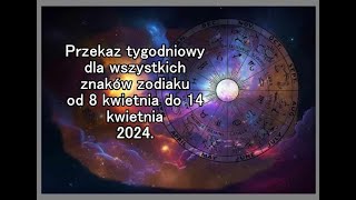 Przekaz tygodniowy dla wszystkich znaków zodiaku od 8 kwietnia do 14 kwietnia 2024 [upl. by Milla673]