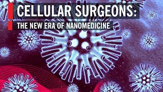 Cellular Surgeons The New Era of Nanomedicine [upl. by Verneuil]