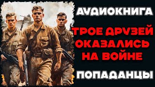 Аудиокнига ПОПАДАНЦЫ ТРОЕ ДРУЗЕЙ ОКАЗАЛИСЬ НА ВОЙНЕ  Слушать [upl. by Irolam]