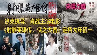 央媒力推！徐克执导、肖战主演电影《射雕英雄传：侠之大者》定档大年初一，首支预告片新鲜出炉 [upl. by Arima]