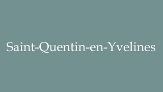 How to Pronounce SaintQuentinenYvelines Correctly in French [upl. by Ninette]