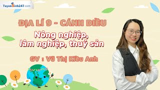 Nông nghiệp lâm nghiệp thuỷ sản  Bài 4  Lịch sử và Địa lí 9 Cánh diều  GV Vũ Thị Kiều Anh [upl. by Lednic]