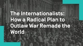 The Internationalists How a Radical Plan to Outlaw War Remade the World [upl. by Vlada]