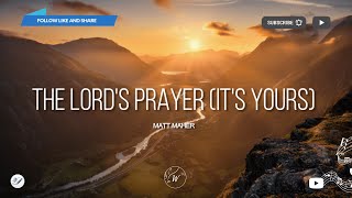 The Lords Prayer Its Yours  Matt Maher  WordShip [upl. by Stefanac689]