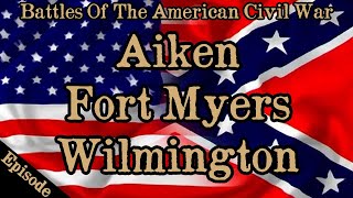 Battles Of The American Civil War  Ep 134  Aiken  Fort Myers  Wilmington [upl. by Ettenuahs]