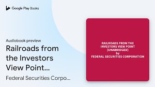 Railroads from the Investors View Point… by Federal Securities Corporation · Audiobook preview [upl. by Idnek]