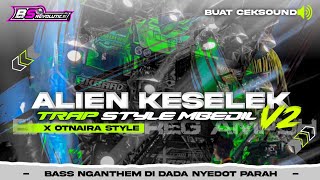 DJ ALIEN KESELEK V2❗ STYLE TRAP MBEDIL X OTNAIRA BASS NGANTHEM MIDEL CETAS CETUS • BS REVOLUTION • [upl. by Aznola]