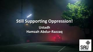 Still Supporting Oppression  Hamzah AbdurRazzaq [upl. by Aiseneg]