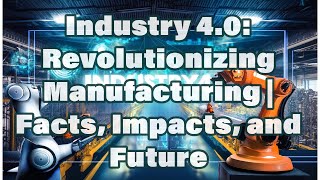 Industry 40 Revolutionizing Manufacturing  Facts Impacts and Future [upl. by Eiznek]