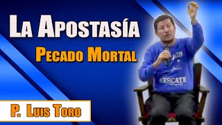 la Apostasía es pecado Mortal  P LUIS TORO [upl. by Gerhan]