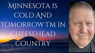 Minnesota Is Cold And Tomorrow I’m In Cheesehead Country [upl. by Vashti]