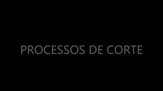 PROCESSOS DE CORTE [upl. by Ardnalak401]