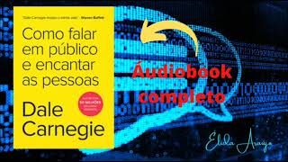 Como Falar em Público e Encantar as Pessoas  Dale Carnegie  Áudio book Completo [upl. by Him240]