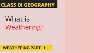 CLASS IX GEOGRAPHY  ICSE  CHAPTER 9 WEATHERING [upl. by Ettinger903]