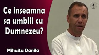 Mihaita Danila  Ce inseamna sa umbli cu Dumnezeu [upl. by Fadiman67]