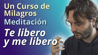 Un Curso de Milagros  Meditación de Perdón Te libero y me libero [upl. by Ajak758]