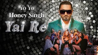 Yai Re  Honey Singh  Yo Yo Honey Singh  New Song 2024  New Year Party Hit Song [upl. by Quar]