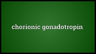 Chorionic gonadotropin Meaning [upl. by Notyrb]