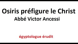 Osiris  préfiguration du Christ  Abbé Victor Ancessi Texte disponible Cf description [upl. by Lucho]