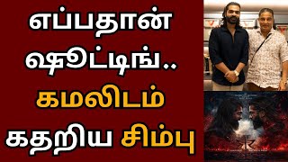 எப்பதான் ஷூட்டிங் கமலிடம் கதறிய சிம்பு  Kamalhaasan  STR  Desingh Periyasamy [upl. by Sherill]