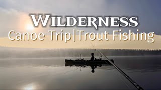 4 Day Remote Wilderness Canoe Trip Fishing For Trout amp Eating Amazing Food [upl. by Ecinahc]