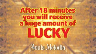 After 18 minutes you will receive a huge amount of Lucky Attract unlimited love and wealth [upl. by Onaled259]