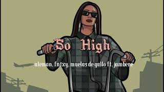 So High  Aleman Fntxy Muelas de Gallo feat Jambene Letra [upl. by Athenian]