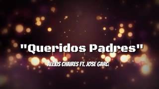 Queridos Padres  ALEXIS CHAIRES FT JOSE GARCIA LETRA [upl. by Nyluqcaj]