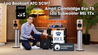 Loa Bookself ATC SCM7  Ampli Cambridge Evo 75  Loa Subwoofer REL T7x  Giá Combo KM 100tr [upl. by Trilbee997]