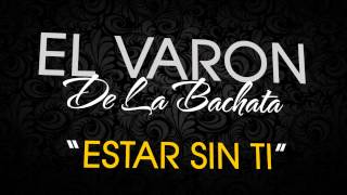 El Varon de la Bachata  Estar sin ti [upl. by Aillicsirp873]