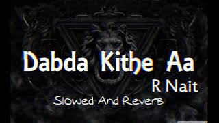 Dabda Kithe Aa  Perfectly  Slowed amp Reverb  Mind Relaxing Song  Lofi Songs [upl. by Ocsisnarf3]