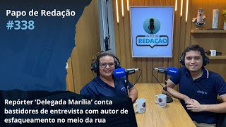 Papo de Redação 338 ‘Delegada Marília’ tem bastidores de entrevista com suspeito de esfaqueamento [upl. by Slavic]