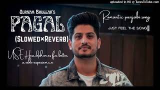 Pagal Slowed and Reverb  Gurnam Bhullar  G Guri  Baljit Singh Deo [upl. by Lovich]